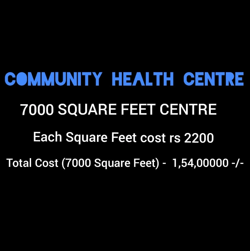 Community Health Centre — 7000 square feet centre, each square feet cost Rs 2200, total cost (7000 square feet) Rs 1,54,00000/-